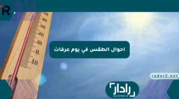 أحوال الطقس في يوم عرفات